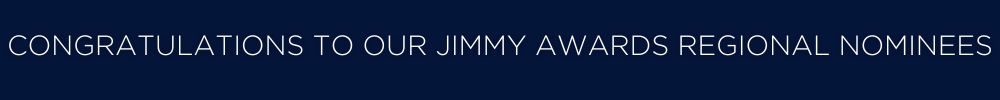 Congratulations to our Jimmy Awards Regional Nominees