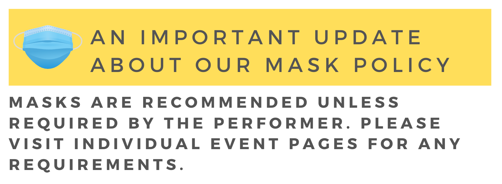 Important Update: Masks are recommended unless required by the performer. 