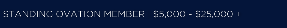 Standing Ovation Member | $5,000 - $25,000 +